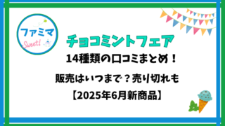 【ファミマ】チョコミントフェア14種類の口コミまとめ！販売はいつまで？売り切れも【2025年6月新商品】 