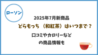 【ローソン】どらもっち（和紅茶）はいつまで？口コミやカロリーなどの商品情報も/2025年7月新商品 