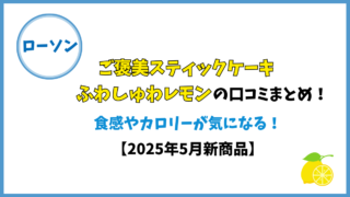 ローソン/ご褒美スティックケーキふわしゅわレモンの口コミまとめ！食感やカロリーが気になる！【2025年5月新商品】 