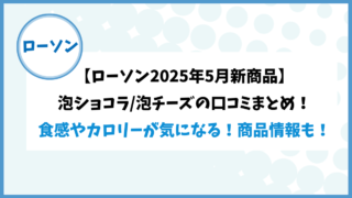 【ローソン2025年5月新商品】泡ショコラ/泡チーズの口コミまとめ！食感やカロリーが気になる！商品情報も！ 