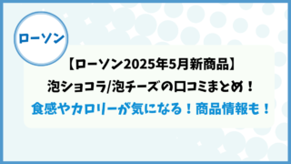【ローソン2025年5月新商品】泡ショコラ/泡チーズの口コミまとめ！食感やカロリーが気になる！商品情報も！ 